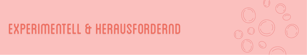Experimentell & Herausfordernd